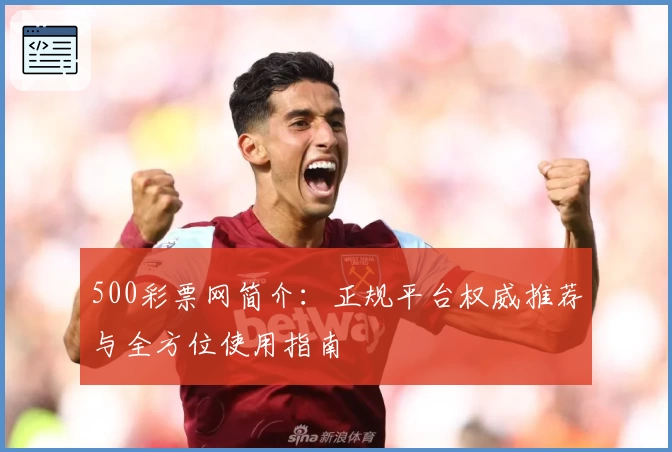 500彩票网简介:正规平台权威推荐与全方位使用指南