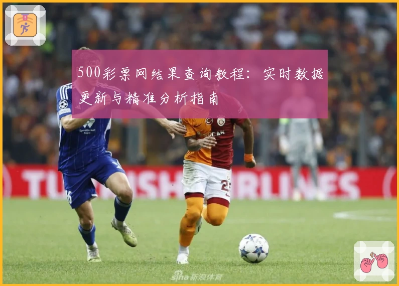 500彩票网结果查询教程：实时数据更新与精准分析指南