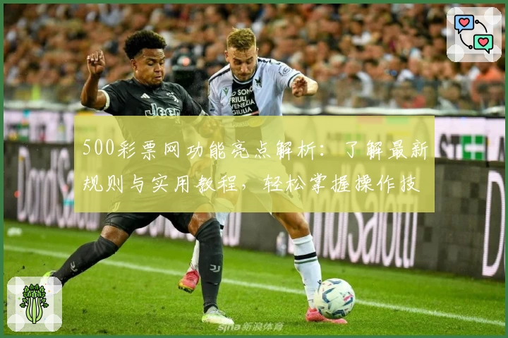 500彩票网功能亮点解析：了解最新规则与实用教程，轻松掌握操作技巧