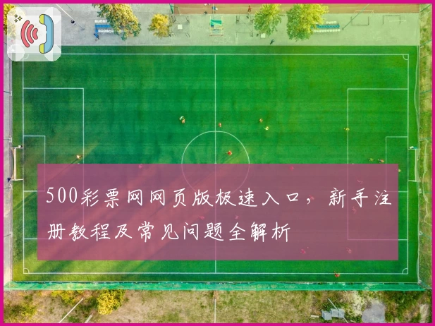 500彩票网网页版极速入口，新手注册教程及常见问题全解析